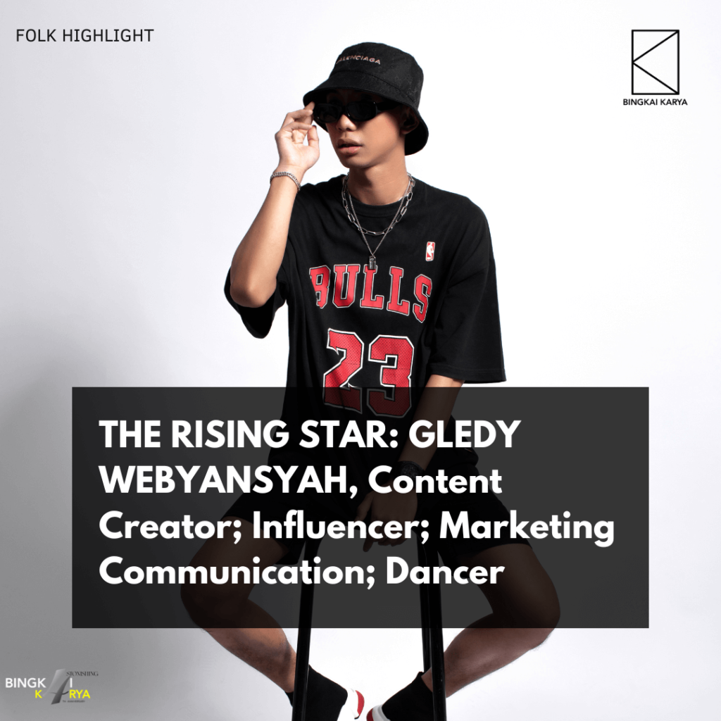 THE RISING STAR: GLEDY WEBYANSYAH, Content Creator; Influencer; Marketing Communication; Dancer
